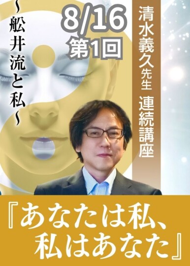 8/16清水義久先生連続講座『あなたは私、私はあなた』～舩井流と