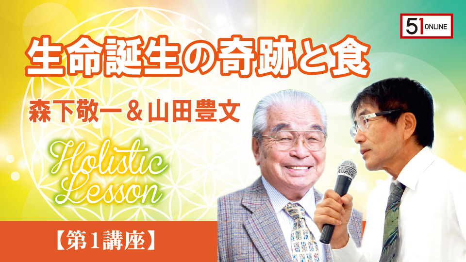ホリスティックレッスン第1講座~生命誕生の謎と食~ 森下敬一&山田豊文(全4本)